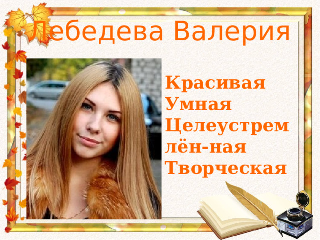 Лебедева Валерия Красивая Умная Целеустремлён-ная Творческая 