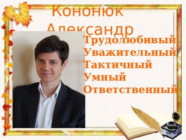 Кононюк Александр Трудолюбивый Уважительный Тактичный Умный Ответственный 