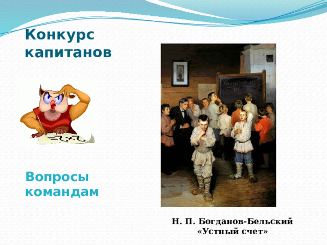 Конкурс капитанов       Вопросы командам Н. П. Богданов-Бельский «Устный счет» 