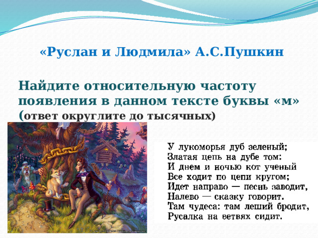 «Руслан и Людмила» А.С.Пушкин   Найдите относительную частоту появления в данном тексте буквы «м» ( ответ округлите до тысячных) « Руслан и Людмила» А.С.Пушкин 6 