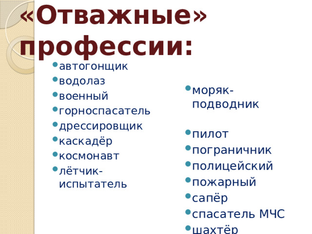 «Отважные» профессии: автогонщик водолаз военный горноспасатель дрессировщик каскадёр космонавт лётчик-испытатель  моряк-подводник пилот пограничник полицейский пожарный сапёр спасатель МЧС шахтёр 