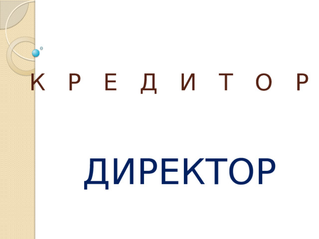 К Р Е Д И Т О Р ДИРЕКТОР 