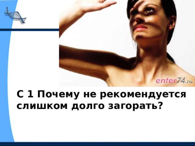 С 1 Почему не рекомендуется слишком долго загорать? 