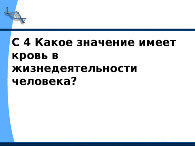 С 4 Какое значение имеет кровь в жизнедеятельности человека?  