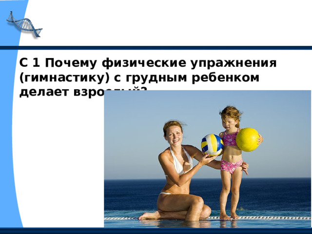 С 1 Почему физические упражнения (гимнастику) с грудным ребенком делает взрослый? 