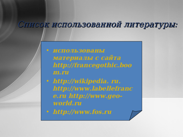 Список использованной литературы: использованы материалы с сайта http://francegothic.boom.ru http :// wikipedia . ru . http :// www . labellefrance . ru http :// www . geo - world . ru http://www.fos.ru  