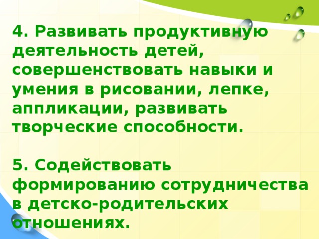 4. Развивать продуктивную деятельность детей, совершенствовать навыки и умения в рисовании, лепке, аппликации, развивать творческие способности.  5. Содействовать формированию сотрудничества в детско-родительских отношениях. «Добро по кругу»