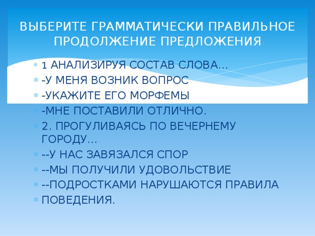 Выберите грамматически правильное продолжение предложения. Анализируя состав слова у меня возник вопрос. Правильное продолжение предложение прогуливаясь по вечернему городу. Анализируя состав слова а у меня возник вопрос б.