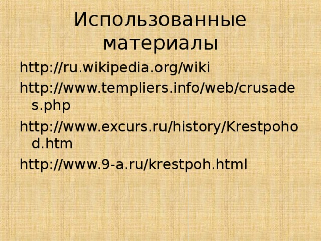 Использованные материалы http://ru.wikipedia.org/wiki http://www.templiers.info/web/crusades.php http://www.excurs.ru/history/Krestpohod.htm http://www.9-a.ru/krestpoh.html 