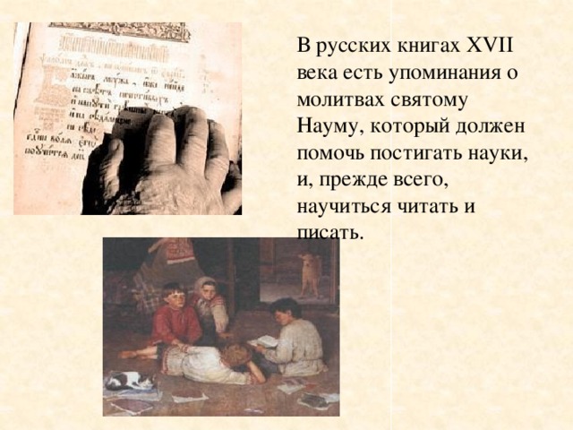 В русских книгах XVII века есть упоминания о молитвах святому Науму, который должен помочь постигать науки, и, прежде всего, научиться читать и писать.