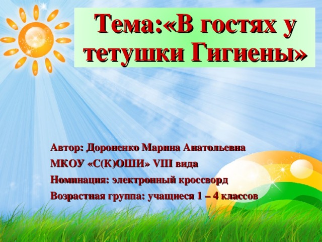 Тема:«В гостях у тетушки Гигиены» Автор: Дороненко Марина Анатольевна МКОУ «С(К)ОШИ» VIII вида Номинация: электронный кроссворд Возрастная группа: учащиеся 1 – 4 классов