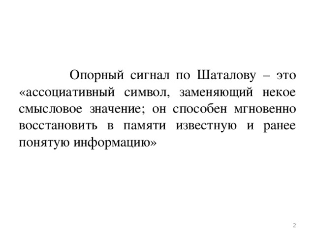  Опорный сигнал по Шаталову – это «ассоциативный символ, заменяющий некое смысловое значение; он способен мгновенно восстановить в памяти известную и ранее понятую информацию»  