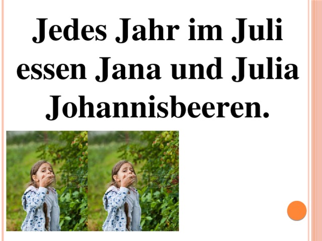 Jedes Jahr im Juli essen Jana und Julia Johannisbeeren.   