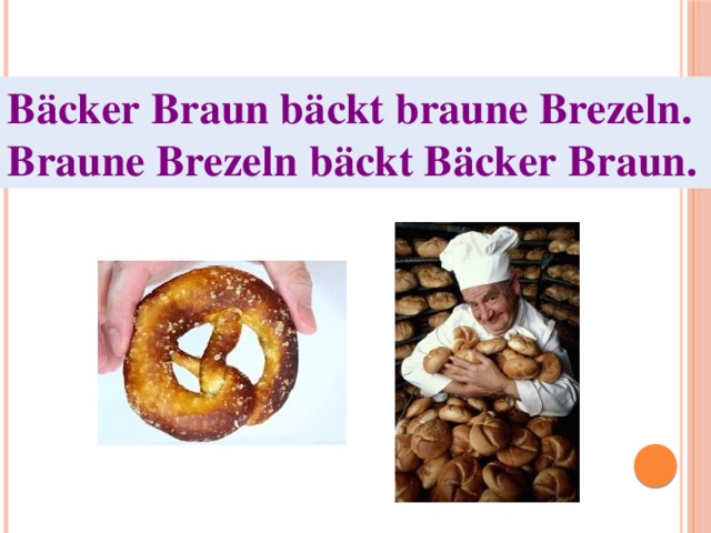 Bäcker Braun bäckt braune Brezeln.  Braune Brezeln bäckt Bäcker Braun. 