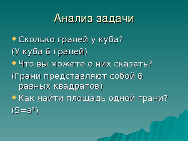 Анализ задачи Сколько граней у куба? (У куба 6 граней) Что вы можете о них сказать? (Грани представляют собой 6 равных квадратов) Как найти площадь одной грани? ( S =а²) 