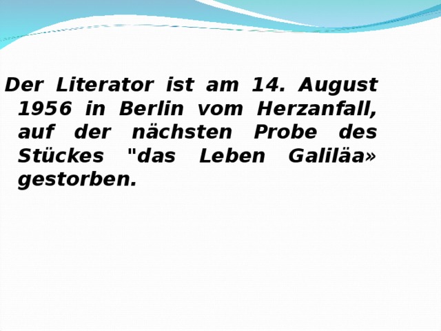   Der Literator ist am 14. August 1956 in Berlin vom Herzanfall, auf der nächsten Probe des Stückes 