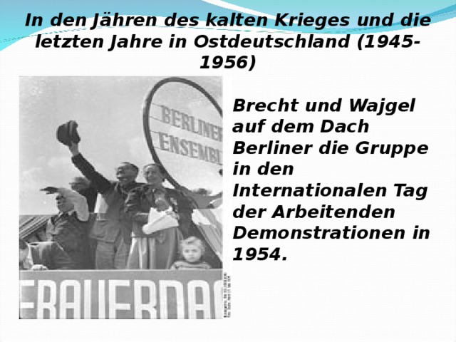 In den Jähren des kalten Krieges und die letzten Jahre in Ostdeutschland (1945-1956) Brecht und Wajgel auf dem Dach Berliner die Gruppe in den Internationalen Tag der Arbeitenden Demonstrationen in 1954. 