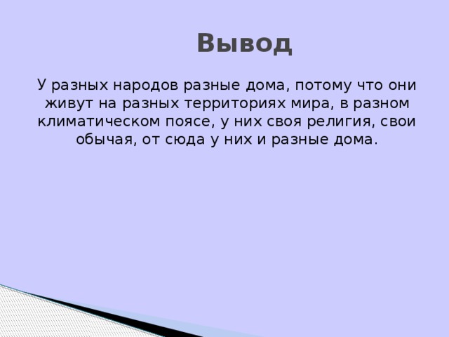 Вывод У разных народов разные дома, потому что они живут на разных территориях мира, в разном климатическом поясе, у них своя религия, свои обычая, от сюда у них и разные дома.