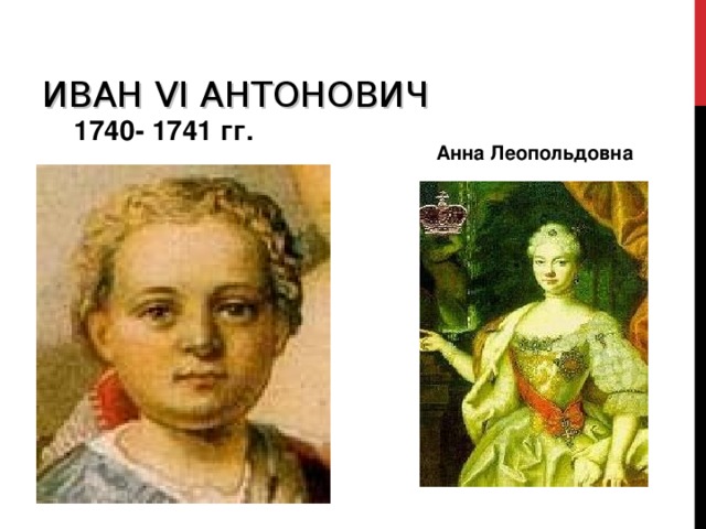 ИВАН VI АНТОНОВИЧ  1740- 1741 гг. Анна Леопольдовна