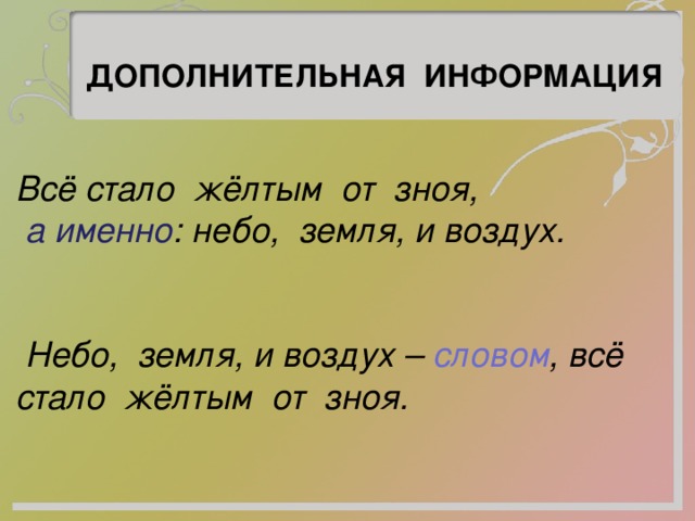 ДОПОЛНИТЕЛЬНАЯ ИНФОРМАЦИЯ Всё стало жёлтым от зноя,  а именно : небо, земля, и воздух.    Небо, земля, и воздух – словом , всё стало жёлтым от зноя.  