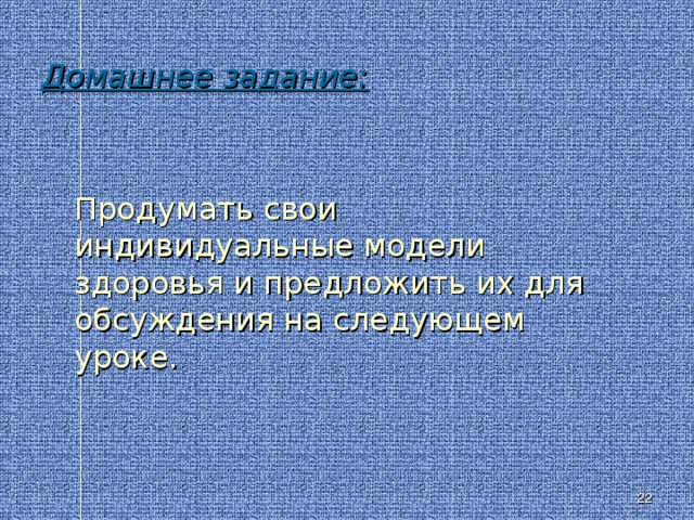 Домашнее задание:  Продумать свои индивидуальные модели здоровья и предложить их для обсуждения на следующем уроке.  