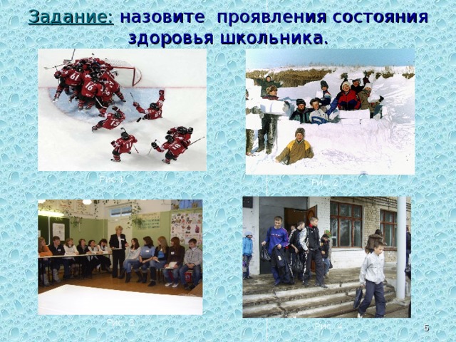 Задание: назовите проявления состояния здоровья школьника. Рис.1 Рис. 2 Варианты ответов: физическое, социальное, психическое здоровье.  Рис. 3 Рис. 4  