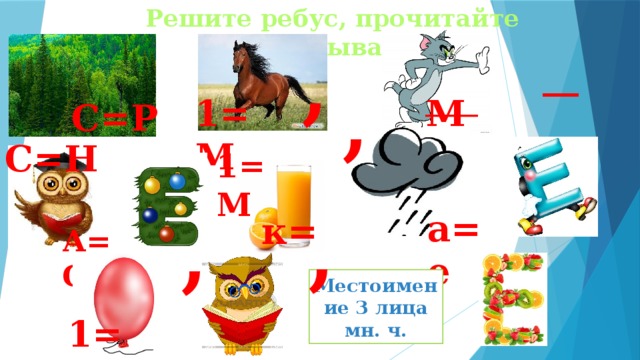 Решите ребус, прочитайте высказывание , __ , М В 1=М С=Р С=Н 1=М , а=е , к=г А=О Местоимение 3 лица мн. ч. 1=Д  