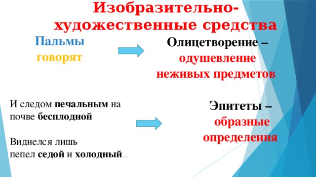 Изобразительно-художественные средства  Пальмы говорят Олицетворение – одушевление неживых предметов И следом  печальным  на почве  бесплодной   Виднелся лишь пепел  седой  и  холодный … Эпитеты –  образные определения  