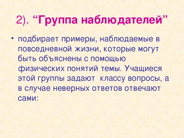 2). “Группа наблюдателей” подбирает примеры, наблюдаемые в повседневной жизни, которые могут быть объяснены с помощью физических понятий темы. Учащиеся этой группы задают классу вопросы, а в случае неверных ответов отвечают сами: 