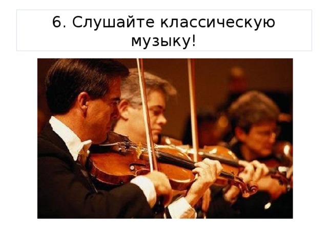 6. Слушайте классическую музыку! 