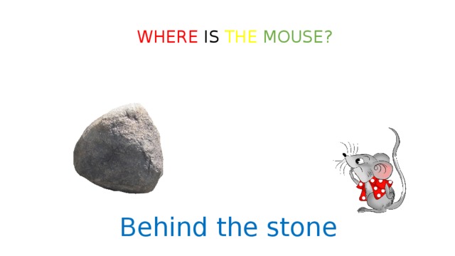 WHERE IS THE  MOUSE? Behind the stone 