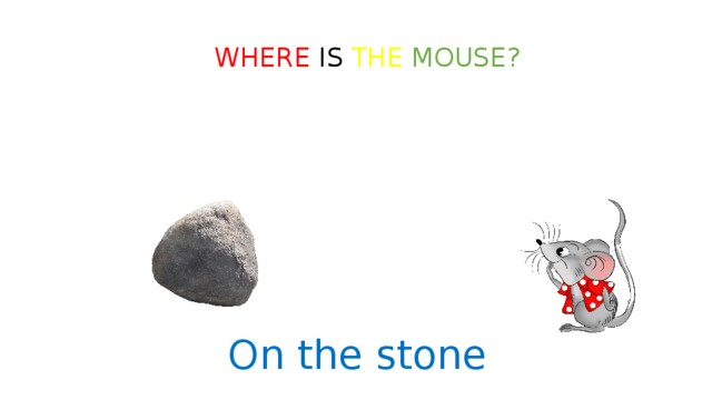 WHERE IS THE  MOUSE? On the stone 