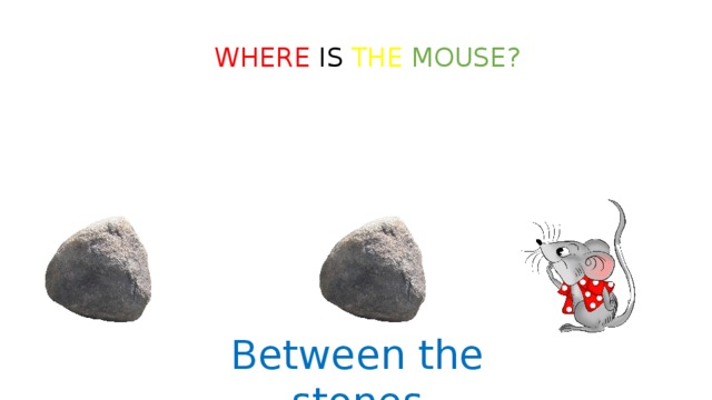 WHERE IS THE  MOUSE? Between the stones 