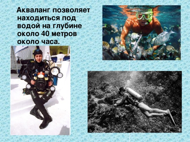  Акваланг позволяет находиться под водой на глубине около 40 метров около часа. 