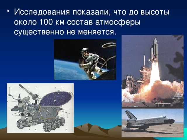 Исследования показали, что до высоты около 100 км состав атмосферы существенно не меняется. 