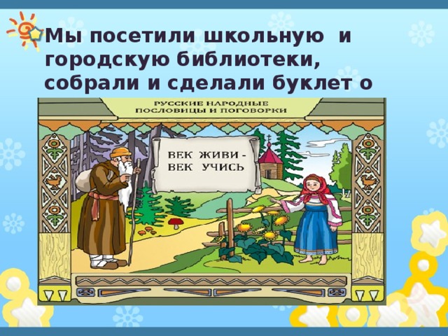 Мы посетили школьную и городскую библиотеки, собрали и сделали буклет о пословицах и поговорках о семье… 