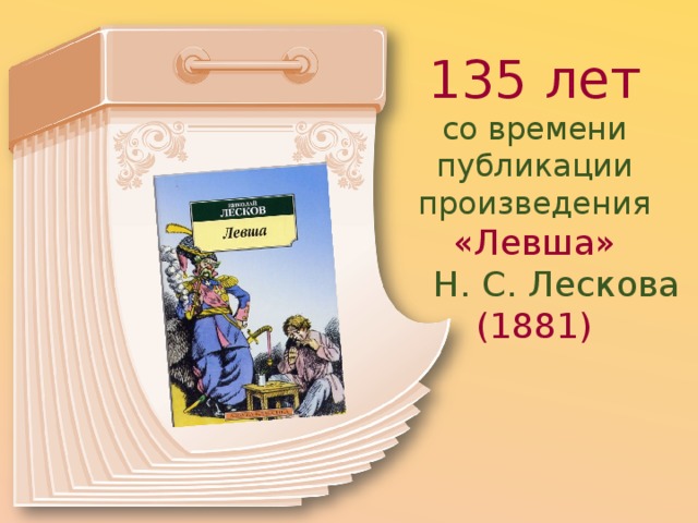 135 лет со времени публикации произведения «Левша»  Н. С. Лескова (1881) 