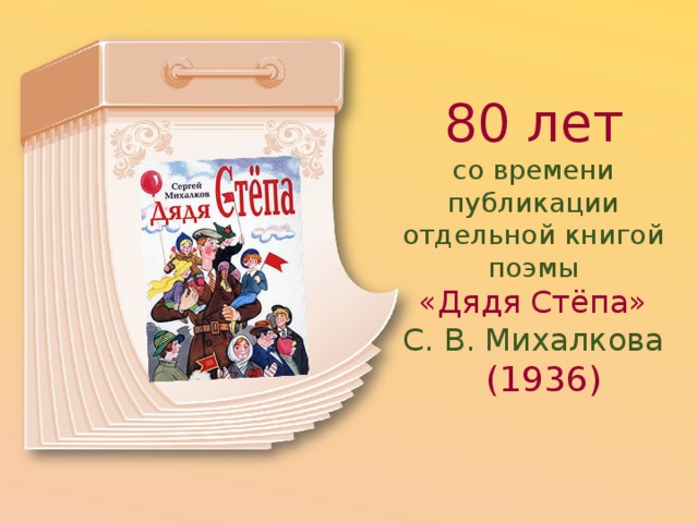 80 лет со времени публикации отдельной книгой поэмы «Дядя Стёпа»  С. В. Михалкова   (1936) 