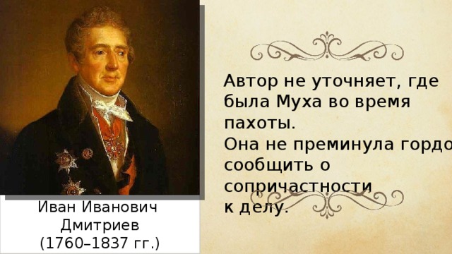 Автор не уточняет, где была Муха во время пахоты. Она не преминула гордо сообщить о сопричастности к делу. Иван Иванович Дмитриев (1760–1837 гг.) 