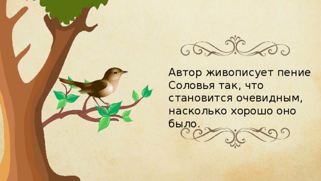 Автор живописует пение Соловья так, что становится очевидным, насколько хорошо оно было. 
