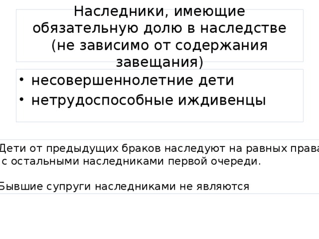 Наследники, имеющие обязательную долю в наследстве (не зависимо от содержания завещания) несовершеннолетние дети нетрудоспособные иждивенцы Дети от предыдущих браков наследуют на равных правах  с остальными наследниками первой очереди. Бывшие супруги наследниками не являются 