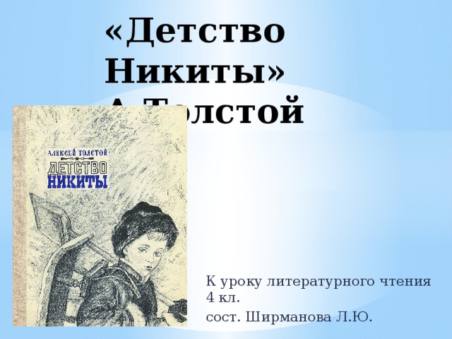 «Детство Никиты»  А.Толстой К уроку литературного чтения 4 кл. сост. Ширманова Л.Ю. 