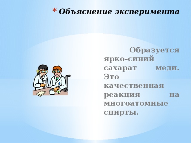 Объяснение эксперимента   Образуется ярко-синий сахарат меди. Это качественная реакция на многоатомные спирты.  