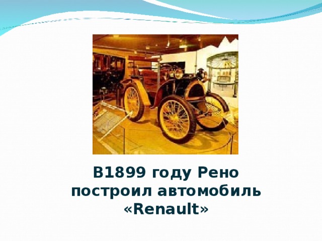 В1899 году Рено построил автомобиль « Renault »  