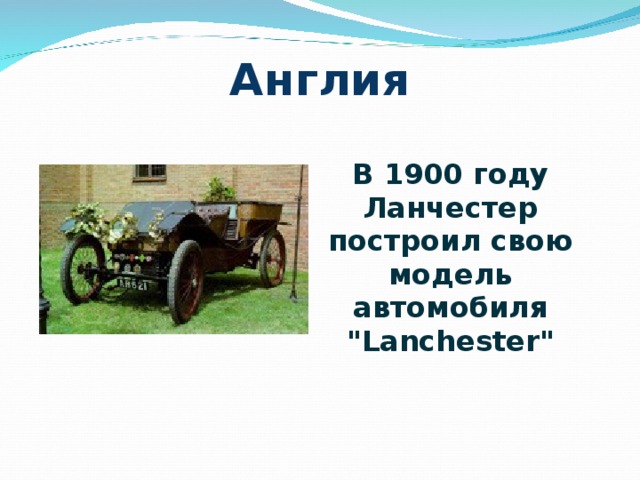 Англия В 1900 году Ланчестер построил свою модель автомобиля 