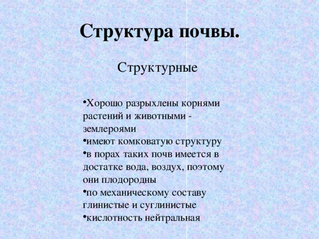 Структура почвы. Структурные Хорошо разрыхлены корнями растений и животными - землероями имеют комковатую структуру в порах таких почв имеется в достатке вода, воздух, поэтому они плодородны по механическому составу глинистые и суглинистые кислотность нейтральная 