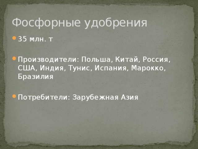 Фосфорные удобрения 35 млн. т Производители: Польша, Китай, Россия, США, Индия, Тунис, Испания, Марокко, Бразилия Потребители: Зарубежная Азия 