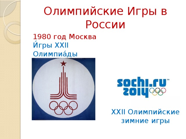 Олимпийские Игры в России 1980 год Москва И́гры XXII Олимпиа́ды 2014 Сочи XXII Олимпийские зимние игры  