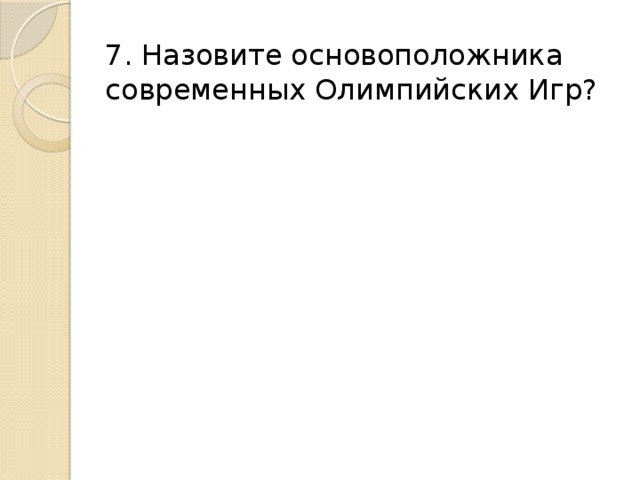 7. Назовите основоположника современных Олимпийских Игр? 