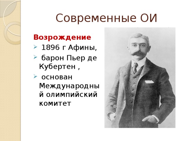 Современные ОИ Возрождение  1896 г Афины,  барон Пьер де Кубертен ,  основан Международный олимпийский комитет 